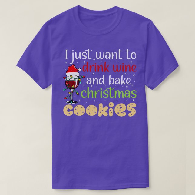 I Just Want To Drink Wine And Bake Christmas Cooki T-Shirt (Design Front)