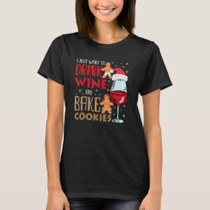 I Just Want To Drink Wine And Bake Cookies Christm T-Shirt