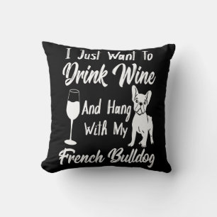 I Just Want To Drink Wine And Hang French Bulldog Cushion