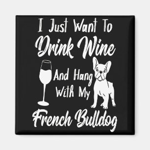 I Just Want To Drink Wine And Hang French Bulldog Magnet