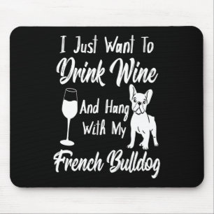 I Just Want To Drink Wine And Hang French Bulldog Mouse Pad