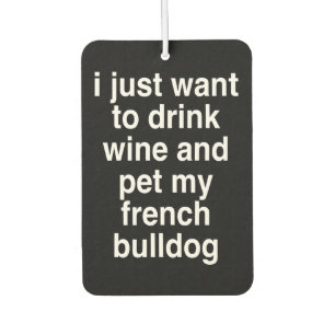 I Just Want To Drink Wine And My French Bulldog Car Air Freshener