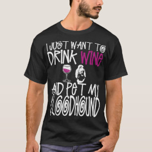 I Just Want To Drink Wine And Pet My Bloodhound Do T-Shirt