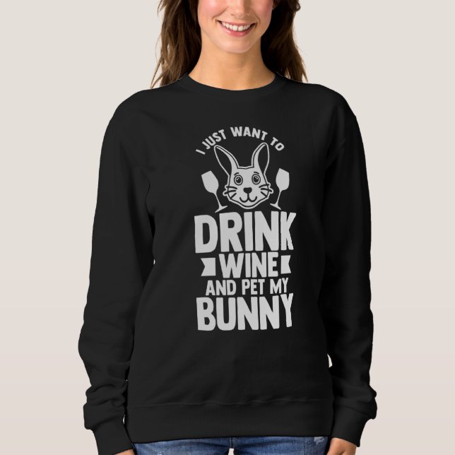 I Just Want To Drink Wine And Pet My Bunny Easter  Sweatshirt (Front)