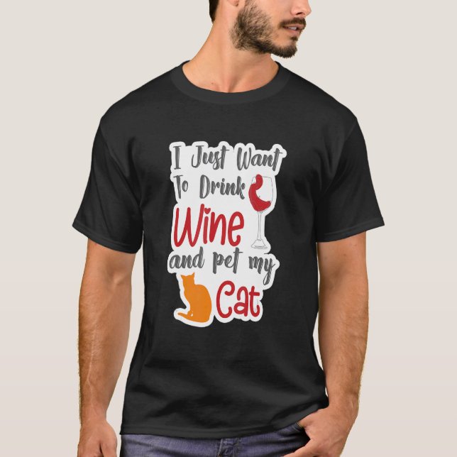 I Just Want To Drink Wine And Pet My Cat  Cat's  1 T-Shirt (Front)