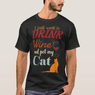 I Just Want To Drink Wine And Pet My Cat Funny Cat T-Shirt