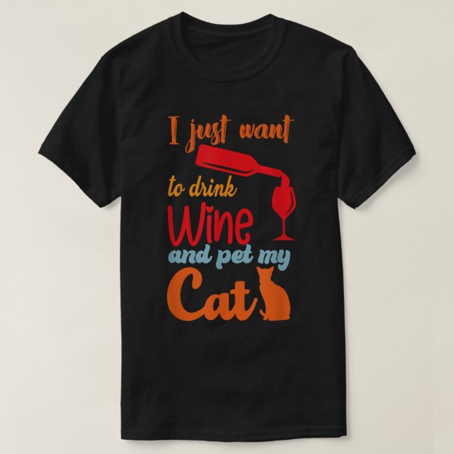 I Just Want To Drink Wine And Pet My Cat Funny Cat T-Shirt (Design Front)