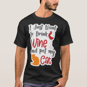 I Just Want To Drink Wine And Pet My Cat Funny Cat T-Shirt