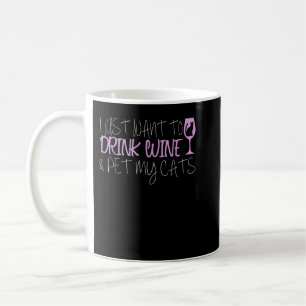 I Just Want To Drink Wine And Pet My Cats T-Shirt Coffee Mug