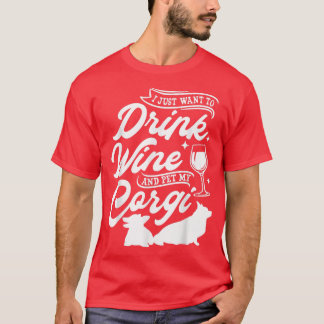 I Just Want To Drink Wine And Pet My Corgi, Dog Lo T-Shirt