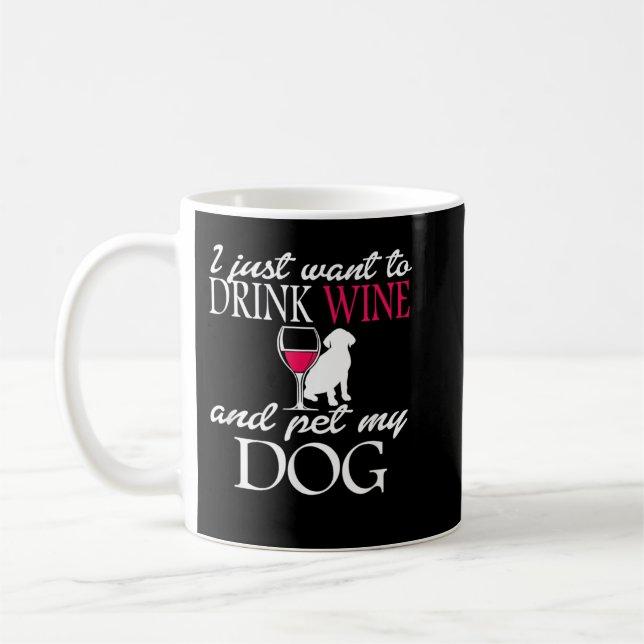 I Just Want to Drink Wine and Pet my Dog Funny Pet Coffee Mug (Left)