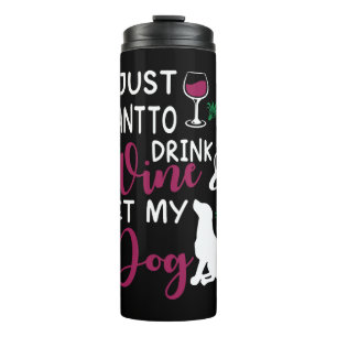 I Just Want to Drink Wine and Pet My Dog funny Thermal Tumbler