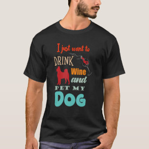 I Just Want To Drink Wine And Pet My Dog Hilarious T-Shirt