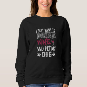 i just want to drink wine and pet my dog sweatshirt