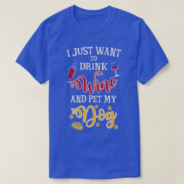 I Just Want To Drink Wine And Pet My Dog T-Shirt (Design Front)