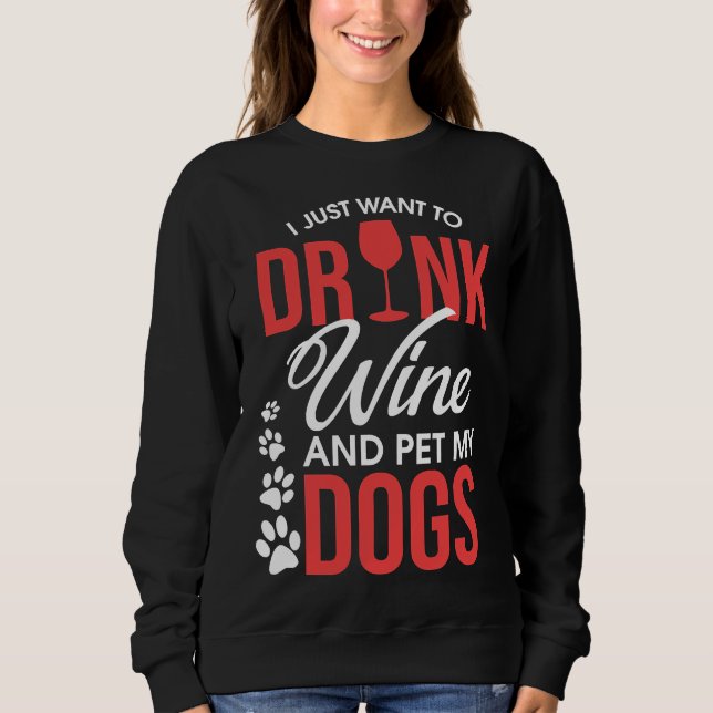 I Just Want To Drink Wine And Pet My Dogs Wino Sweatshirt (Front)