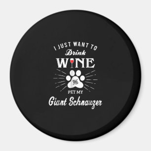i just want to drink wine and pet my giant schnauz magnet