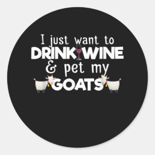 I Just Want To Drink Wine And Pet My Goats Classic Round Sticker