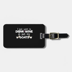 I Just Want To Drink Wine And Pet My Goats Luggage Tag