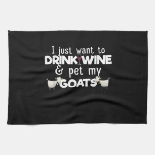 I Just Want To Drink Wine And Pet My Goats Tea Towel