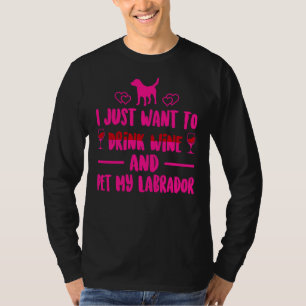 I Just Want To Drink Wine And Pet My Labrador Mag T-Shirt