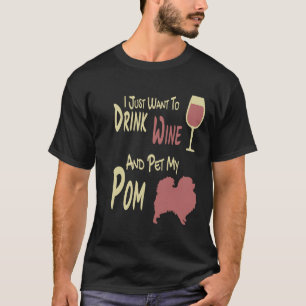 I Just Want To Drink Wine And Pet My Pom Cute Pom T-Shirt