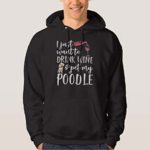I Just Want To Drink Wine And Pet My Poodle Dog Pe Hoodie