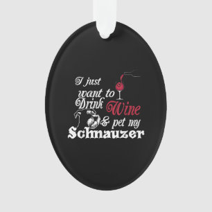 i just want to drink wine and pet my schnauzer ornament