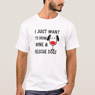 I Just Want to Drink Wine and Rescue Dogs Graphic. T-Shirt