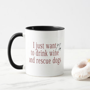 I Just Want To Drink Wine and Rescue Dogs Mug
