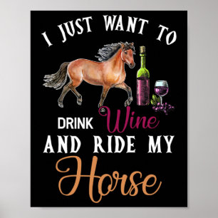 I Just Want To Drink Wine And Ride My Horse Funny Poster