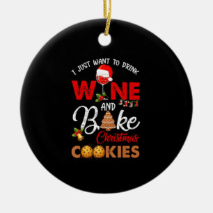 I just want to drink wine   bake christmas cookies ceramic ornament