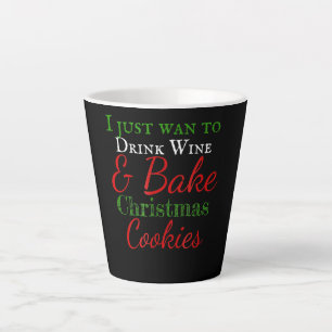 I just want to drink wine & bake christmas cookies latte mug