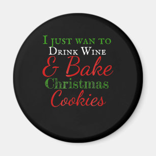 I just want to drink wine & bake christmas cookies magnet