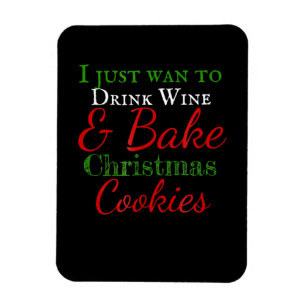 I just want to drink wine & bake christmas cookies magnet