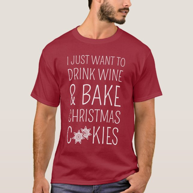 I Just Want To Drink Wine & Bake Christmas Cookies T-Shirt (Front)