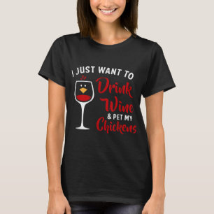 I Just Want to Drink Wine & Pet My Chickens Funny  T-Shirt