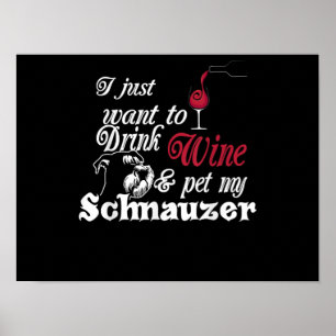 I Just Want To Drink Wine & Pet My Schnauzer Gift Poster