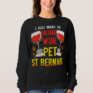 I Just Want To Drink Wine Pet My St Bernard Funny Sweatshirt