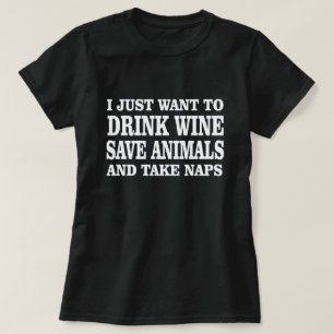 I JUST WANT TO DRINK WINE SAVE ANIMALS TAKE NAPS T-Shirt