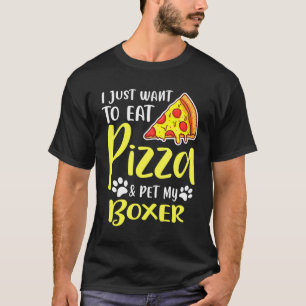 I Just Want To Eat Pizza And My Boxer T-Shirt