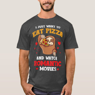 I Just Want To Eat Pizza And Watch Romantic Movies T-Shirt