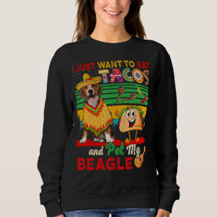 I Just Want To Eat Tacos And Pet My Beagle Mexican Sweatshirt