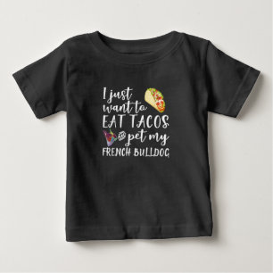 I Just Want To Eat Tacos And Pet My French Bulldog Baby T-Shirt