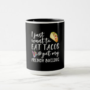 I Just Want To Eat Tacos And Pet My French Bulldog Mug