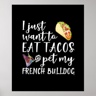 I Just Want To Eat Tacos And Pet My French Bulldog Poster