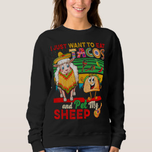 I Just Want To Eat Tacos And Pet My Sheep Mexican Sweatshirt