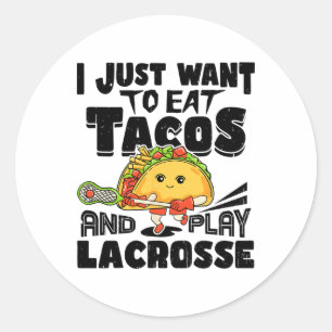 I Just Want To Eat Tacos And Play Lacrosse Player  Classic Round Sticker