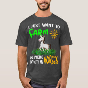 I Just Want To Farm And Hanging Out With My Horses T-Shirt