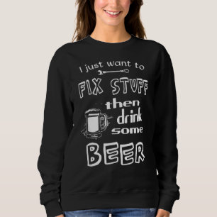 I Just Want To Fix Stuff Then Drink Some Beer Mec Sweatshirt